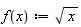 "f(x):=sqrt(x)"