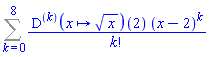 Sum(((D@@k)(proc (x) options operator, arrow; sqrt(x) end proc))(2)*(x-2)^k/factorial(k), k = 0 .. 8)