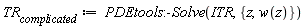 TR__complicated := PDEtools:-Solve(ITR, {z, w(z)})