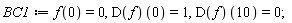 BC1 := f(0) = 0, (D(f))(0) = 1, (D(f))(10) = 0