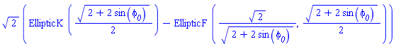 2^(1/2)*(EllipticK((1/2)*(2+2*sin(phi__0))^(1/2))-EllipticF(2^(1/2)/(2+2*sin(phi__0))^(1/2), (1/2)*(2+2*sin(phi__0))^(1/2)))