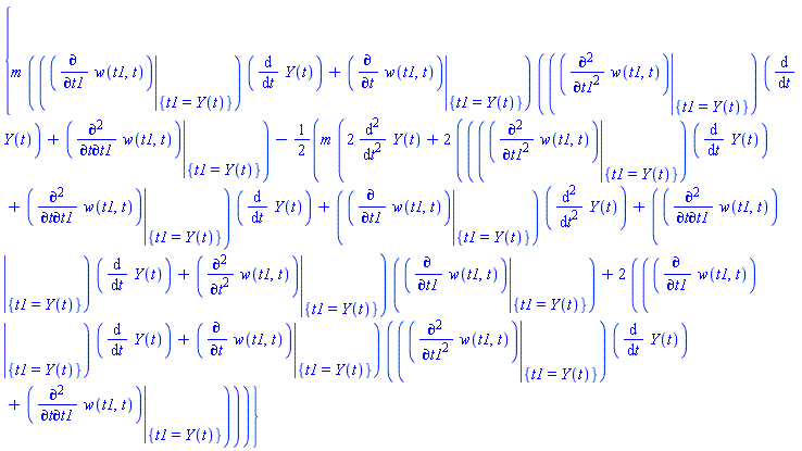 {m*((eval(diff(w(t1, t), t1), {t1 = Y(t)}))*(diff(Y(t), t))+eval(diff(w(t1, t), t), {t1 = Y(t)}))*((eval(diff(diff(w(t1, t), t1), t1), {t1 = Y(t)}))*(diff(Y(t), t))+eval(diff(diff(w(t1, t), t), t1), {t1 = Y(t)}))-(1/2)*m*(2*(diff(diff(Y(t), t), t))+2*(((eval(diff(diff(w(t1, t), t1), t1), {t1 = Y(t)}))*(diff(Y(t), t))+eval(diff(diff(w(t1, t), t), t1), {t1 = Y(t)}))*(diff(Y(t), t))+(eval(diff(w(t1, t), t1), {t1 = Y(t)}))*(diff(diff(Y(t), t), t))+(eval(diff(diff(w(t1, t), t), t1), {t1 = Y(t)}))*(diff(Y(t), t))+eval(diff(diff(w(t1, t), t), t), {t1 = Y(t)}))*(eval(diff(w(t1, t), t1), {t1 = Y(t)}))+2*((eval(diff(w(t1, t), t1), {t1 = Y(t)}))*(diff(Y(t), t))+eval(diff(w(t1, t), t), {t1 = Y(t)}))*((eval(diff(diff(w(t1, t), t1), t1), {t1 = Y(t)}))*(diff(Y(t), t))+eval(diff(diff(w(t1, t), t), t1), {t1 = Y(t)})))}