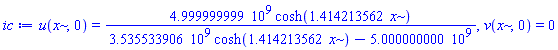 u(x, 0) = 4999999999.*cosh(1.414213562*x)/(3535533906.*cosh(1.414213562*x)-5000000000.), v(x, 0) = 0
