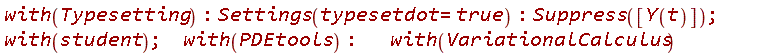with(Typesetting); Settings(typesetdot = true); Suppress([Y(t)]); with(student); with(PDEtools); with(VariationalCalculus)