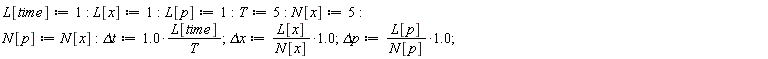 L[time] := 1; L[x] := 1; L[p] := 1; T := 5; N[x] := 5; N[p] := N[x]; `&Delta;t` := 1.0*L[time]/T; `&Delta;x` := 1.0*L[x]/N[x]; `&Delta;p` := 1.0*L[p]/N[p]