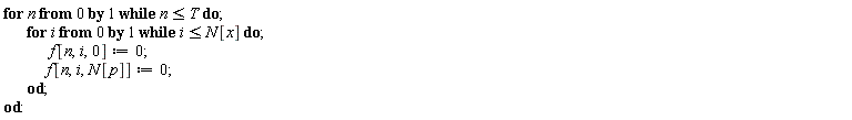 for n from 0 while n <= T do for i from 0 while i <= N[x] do f[n, i, 0] := 0; f[n, i, N[p]] := 0 end do end do