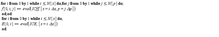 for i from 0 while i <= N[x] do for j from 0 while j <= N[p] do f[0, i, j] := eval(ICff, [x = i*`&Delta;x`, p = j*`&Delta;p`]) end do end do; for i from 0 while i <= N[x] do E[0, i] := eval(ICE, [x = i*`&Delta;x`]) end do