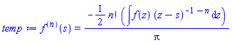 diff(f(s), [`$`(s, n)]) = -((1/2)*I)*factorial(n)*(int(f(z)*(z-s)^(-1-n), z))/Pi