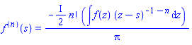 diff(f(s), [`$`(s, n)]) = -((1/2)*I)*factorial(n)*(int(f(z)*(z-s)^(-1-n), z))/Pi