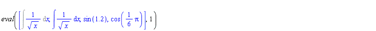 eval([Int(1/x^(1/2), x), int(1/sqrt(x), x), sin(1.2), cos((1/6)*Pi)], 1)