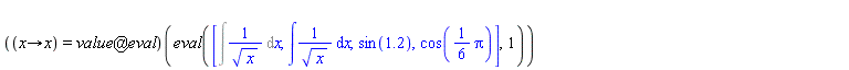 ((proc (x) options operator, arrow; x end proc) = `@`(value, eval))(eval([Int(1/x^(1/2), x), int(1/sqrt(x), x), sin(1.2), cos((1/6)*Pi)], 1))
