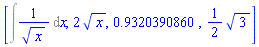 [Int(1/x^(1/2), x), 2*x^(1/2), .9320390860, (1/2)*3^(1/2)]