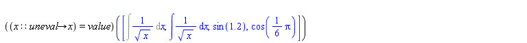 ((proc (x::uneval) options operator, arrow; x end proc) = value)([Int(1/x^(1/2), x), int(1/sqrt(x), x), sin(1.2), cos((1/6)*Pi)])