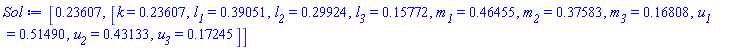 [.2360679774997896, [k = .2360679774997896, l__1 = .3905068282873290, l__2 = .2992380565943533, l__3 = .1577202826350433, m__1 = .4645540877822463, m__2 = .3758321518221884, m__3 = .1680772479208869, u__1 = .5148959822871970, u__2 = .4313332881862403, u__3 = .1724516119085421]]