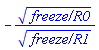 -`freeze/R0`^(1/2)/`freeze/R1`^(1/2)
