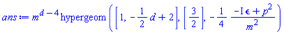 m^(d-4)*hypergeom([1, -(1/2)*d+2], [3/2], -(1/4)*(-I*epsilon+p^2)/m^2)