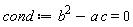 cond := -a*c+b^2 = 0