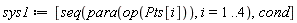 sys1 := [seq(para(op(Pts[i])), i = 1 .. 4), cond]