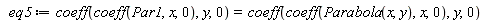 eq5 := coeff(coeff(Par1, x, 0), y, 0) = coeff(coeff(Parabola(x, y), x, 0), y, 0)