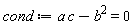 cond := a*c-b^2 = 0