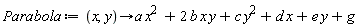 Parabola := proc (x, y) options operator, arrow; a*x^2+2*b*x*y+c*y^2+d*x+e*y+g end proc