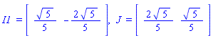 `I1 ` = (Vector[row](2, {(1) = (1/5)*sqrt(5), (2) = -(2/5)*sqrt(5)})), ` J ` = (Vector[row](2, {(1) = (2/5)*sqrt(5), (2) = (1/5)*sqrt(5)}))