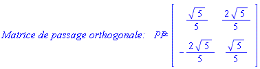 `Matrice de passage orthogonale:   PP` = (Matrix(2, 2, {(1, 1) = (1/5)*sqrt(5), (1, 2) = (2/5)*sqrt(5), (2, 1) = -(2/5)*sqrt(5), (2, 2) = (1/5)*sqrt(5)}))