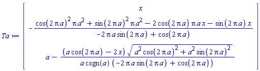 Vector(3, {(1) = x, (2) = -(cos(2*Pi*a)^2*Pi*a^2+sin(2*Pi*a)^2*Pi*a^2-2*cos(2*Pi*a)*Pi*a*x-sin(2*Pi*a)*x)/(-2*Pi*a*sin(2*Pi*a)+cos(2*Pi*a)), (3) = a-(a*cos(2*Pi*a)-2*x)*sqrt(a^2*cos(2*Pi*a)^2+a^2*sin(2*Pi*a)^2)/(a*csgn(a)*(-2*Pi*a*sin(2*Pi*a)+cos(2*Pi*a)))})