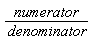 numerator/denominator