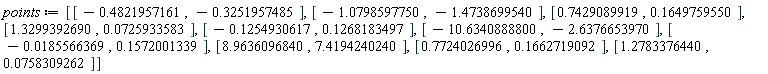 points := [[-.4821957161, -.3251957485], [-1.079859775, -1.473869954], [.7429089919, .1649759550], [1.329939269, 0.725933583e-1], [-.1254930617, .1268183497], [-10.63408888, -2.637665397], [-0.185566369e-1, .1572001339], [8.963609684, 7.419424024], [.7724026996, .1662719092], [1.278337644, 0.758309262e-1]]