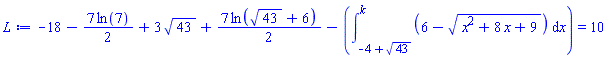-18-(7/2)*ln(7)+3*43^(1/2)+(7/2)*ln(43^(1/2)+6)-(int(6-(x^2+8*x+9)^(1/2), x = -4+43^(1/2) .. k)) = 10