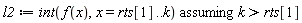 l2 := `assuming`([int(f(x), x = rts[1] .. k)], [k > rts[1]])