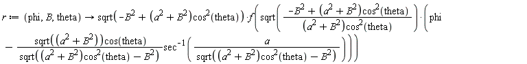 r := proc (phi, B, theta) options operator, arrow; sqrt(-B^2+(a^2+B^2)*cos(theta)^2)*f(sqrt((-B^2+(a^2+B^2)*cos(theta)^2)/((a^2+B^2)*cos(theta)^2))*(phi-sqrt(a^2+B^2)*cos(theta)*arcsec(a/sqrt(-B^2+(a^2+B^2)*cos(theta)^2))/sqrt(-B^2+(a^2+B^2)*cos(theta)^2))) end proc