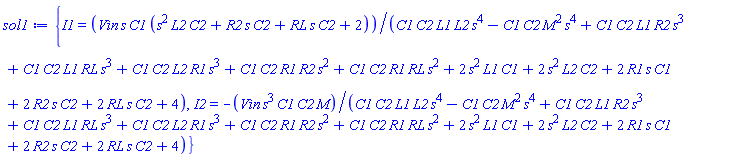 {I1 = Vin*s*C1*(C2*L2*s^2+C2*R2*s+C2*RL*s+2)/(C1*C2*L1*L2*s^4-C1*C2*M^2*s^4+C1*C2*L1*R2*s^3+C1*C2*L1*RL*s^3+C1*C2*L2*R1*s^3+C1*C2*R1*R2*s^2+C1*C2*R1*RL*s^2+2*C1*L1*s^2+2*C2*L2*s^2+2*C1*R1*s+2*C2*R2*s+2*C2*RL*s+4), I2 = -Vin*s^3*C1*C2*M/(C1*C2*L1*L2*s^4-C1*C2*M^2*s^4+C1*C2*L1*R2*s^3+C1*C2*L1*RL*s^3+C1*C2*L2*R1*s^3+C1*C2*R1*R2*s^2+C1*C2*R1*RL*s^2+2*C1*L1*s^2+2*C2*L2*s^2+2*C1*R1*s+2*C2*R2*s+2*C2*RL*s+4)}