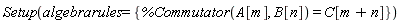 Setup(algebrarules = {%Commutator(A[m], B[n]) = C[m+n]})