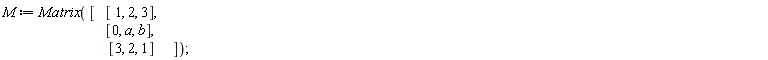 M := Matrix([[1, 2, 3], [0, a, b], [3, 2, 1]])
