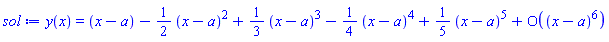 y(x) = series(x-a-(1/2)*(x-a)^2+(1/3)*(x-a)^3-(1/4)*(x-a)^4+(1/5)*(x-a)^5+O((x-a)^6),x = a,6)