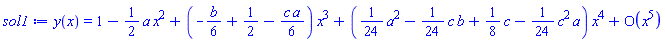 y(x) = series(1-((1/2)*a)*x^2+(-(1/6)*b+1/2-(1/6)*c*a)*x^3+((1/24)*a^2-(1/24)*c*b+(1/8)*c-(1/24)*c^2*a)*x^4+O(x^5),x,5)