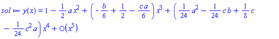 y(x) = series(1-((1/2)*a)*x^2+(-(1/6)*b+1/2-(1/6)*c*a)*x^3+((1/24)*a^2-(1/24)*c*b+(1/8)*c-(1/24)*c^2*a)*x^4+O(x^5),x,5)