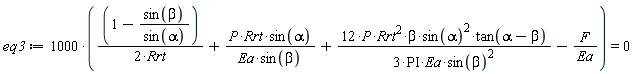eq3 := 1000*((1-sin(beta)/sin(alpha))/(2*Rrt)+P*Rrt*sin(alpha)/(Ea*sin(beta))+12*P*Rrt^2*beta*sin(alpha)^2*tan(alpha-beta)/(3*PI*Ea*sin(beta)^2)-F/Ea) = 0