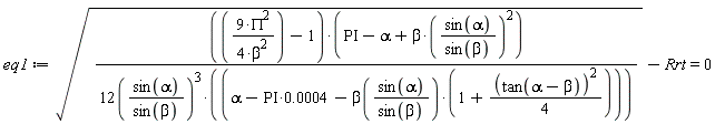 eq1 := sqrt((9*PI^2/(4*beta^2)-1)*(PI-alpha+beta*(sin(alpha)/sin(beta))^2)/(12*(sin(alpha)/sin(beta))^3*(alpha-0.4e-3*PI-beta(sin(alpha)/sin(beta))*(1+(1/4)*tan(alpha-beta)^2))))-Rrt = 0
