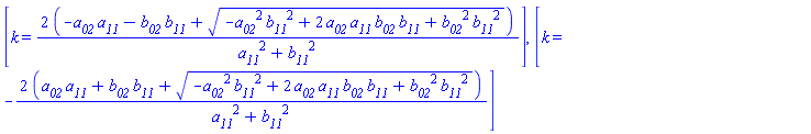 [k = 2*(-a__02*a__11-b__02*b__11+(-a__02^2*b__11^2+2*a__02*a__11*b__02*b__11+b__02^2*b__11^2)^(1/2))/(a__11^2+b__11^2)], [k = -2*(a__02*a__11+b__02*b__11+(-a__02^2*b__11^2+2*a__02*a__11*b__02*b__11+b__02^2*b__11^2)^(1/2))/(a__11^2+b__11^2)]
