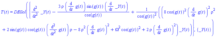 T(t) = DESol({diff(diff(_Y(t), t), t)-3*rho*(diff(g(t), t))*sin(g(t))*(diff(_Y(t), t))/cos(g(t))+(8*cos(g(t))^2*(diff(g(t), t))^2*rho^2+2*sin(g(t))*cos(g(t))*(diff(diff(g(t), t), t))*rho-8*rho^2*(diff(g(t), t))^2+Omega^2*cos(g(t))^2+2*rho*(diff(g(t), t))^2)*_Y(t)/cos(g(t))^2}, {_Y(t)})