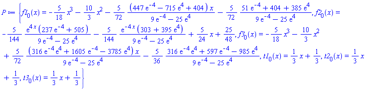 {f1[0](x) = -(5/18)*x^3-(10/3)*x^2-(5/72)*(447*exp(-4)-715*exp(4)+404)*x/(9*exp(-4)-25*exp(4))-(5/72)*(51*exp(-4)+404+385*exp(4))/(9*exp(-4)-25*exp(4)), f2[0](x) = -(5/144)*exp(4*x)*(237*exp(-4)+505)/(9*exp(-4)-25*exp(4))-(5/144)*exp(-4*x)*(303+395*exp(4))/(9*exp(-4)-25*exp(4))+(5/24)*x+25/48, f3[0](x) = -(5/18)*x^3-(10/3)*x^2+(5/72)*(316*exp(-4)*exp(4)+1605*exp(-4)-3785*exp(4))*x/(9*exp(-4)-25*exp(4))-(5/36)*(316*exp(-4)*exp(4)+597*exp(-4)-985*exp(4))/(9*exp(-4)-25*exp(4)), t1[0](x) = (1/3)*x+1/3, t2[0](x) = (1/3)*x+1/3, t3[0](x) = (1/3)*x+1/3}