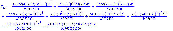 (401/958003200)*M(4)*M(2)*A^3*sin(beta)^2+(563/319334400)*sin(beta)^2*M(2)^2*A^3+(37/479001600)*M(7)*sin(beta)^2*M(2)*A^3+(37/8382528000)*M(7)*M(5)*sin(beta)^2*A^3+(1/14784000)*M(2)*A^3*M(5)*sin(beta)^2+(1/22809600)*M(10)*sin(beta)^2*A^3*M(2)+(1/544320000)*M(10)*M(5)*sin(beta)^2*A^3+(1/1741824000)*M(10)*M(8)*sin(beta)^2*A^3-(1/919683072000)*M(10)*M(8)*M(6)*M(4)*M(2)*A
