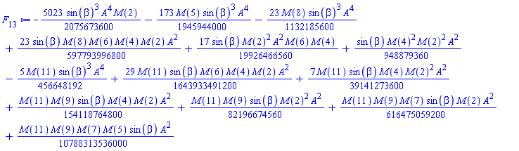 -(5023/2075673600)*sin(beta)^3*A^4*M(2)-(173/1945944000)*M(5)*sin(beta)^3*A^4-(23/1132185600)*M(8)*sin(beta)^3*A^4+(23/597793996800)*sin(beta)*M(8)*M(6)*M(4)*M(2)*A^2+(17/19926466560)*sin(beta)*M(2)^2*A^2*M(6)*M(4)+(1/948879360)*sin(beta)*M(4)^2*M(2)^2*A^2-(5/456648192)*M(11)*sin(beta)^3*A^4+(29/1643933491200)*M(11)*sin(beta)*M(6)*M(4)*M(2)*A^2+(7/39141273600)*M(11)*sin(beta)*M(4)*M(2)^2*A^2+(1/154118764800)*M(11)*M(9)*sin(beta)*M(4)*M(2)*A^2+(1/82196674560)*M(11)*M(9)*sin(beta)*M(2)^2*A^2+(1/616475059200)*M(11)*M(9)*M(7)*sin(beta)*M(2)*A^2+(1/10788313536000)*M(11)*M(9)*M(7)*M(5)*sin(beta)*A^2