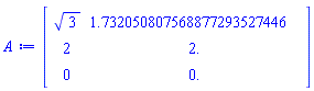 Matrix(3, 2, {(1, 1) = sqrt(3), (1, 2) = 1.732050807568877293527446, (2, 1) = 2, (2, 2) = 2., (3, 1) = 0, (3, 2) = 0.})