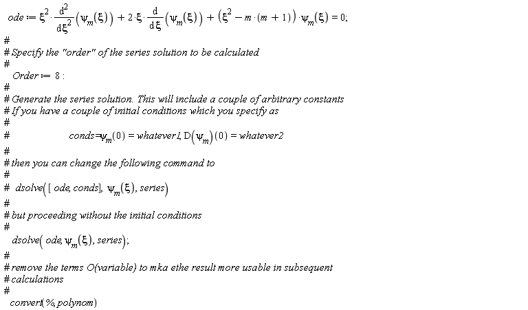 ode := xi^2*(diff(psi[m](xi), xi, xi))+2*xi*(diff(psi[m](xi), xi))+(xi^2-m*(m+1))*psi[m](xi) = 0; Order := 8; dsolve(ode, psi[m](xi), series); convert(%, polynom)