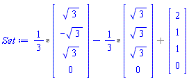 `%+`(`%*`(1/3, Vector(4, {(1) = sqrt(3), (2) = -sqrt(3), (3) = sqrt(3), (4) = 0})), -`%*`(1/3, Vector(4, {(1) = sqrt(3), (2) = sqrt(3), (3) = sqrt(3), (4) = 0})), Vector(4, {(1) = 2, (2) = 1, (3) = 1, (4) = 0}))