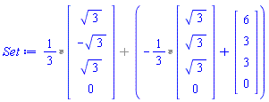 `%+`(`%*`(1/3, Vector(4, {(1) = sqrt(3), (2) = -sqrt(3), (3) = sqrt(3), (4) = 0})), -`%*`(1/3, Vector(4, {(1) = sqrt(3), (2) = sqrt(3), (3) = sqrt(3), (4) = 0}))+(Vector(4, {(1) = 6, (2) = 3, (3) = 3, (4) = 0})))